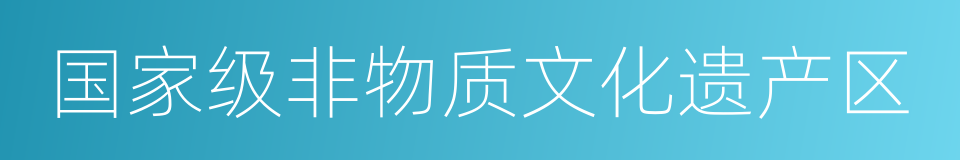 国家级非物质文化遗产区的同义词