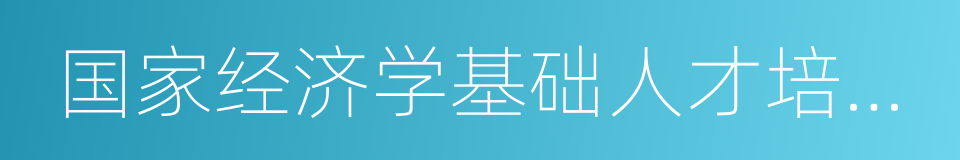 国家经济学基础人才培养基地的同义词