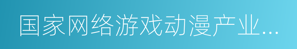 国家网络游戏动漫产业发展基地的同义词