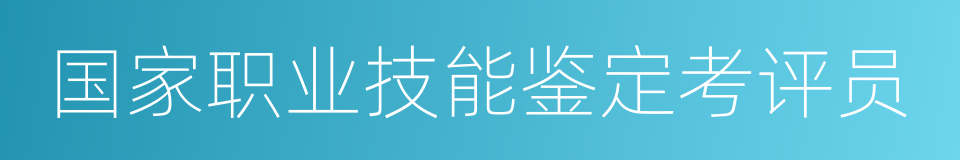 国家职业技能鉴定考评员的同义词