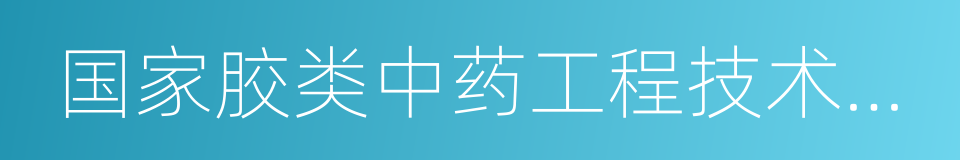 国家胶类中药工程技术研究中心的同义词