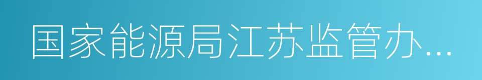 国家能源局江苏监管办公室的同义词