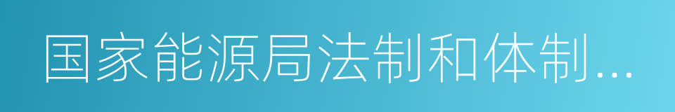 国家能源局法制和体制改革司的同义词