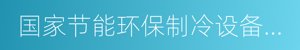 国家节能环保制冷设备工程技术研究中心的同义词