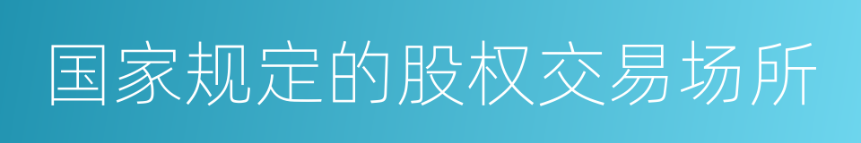 国家规定的股权交易场所的同义词