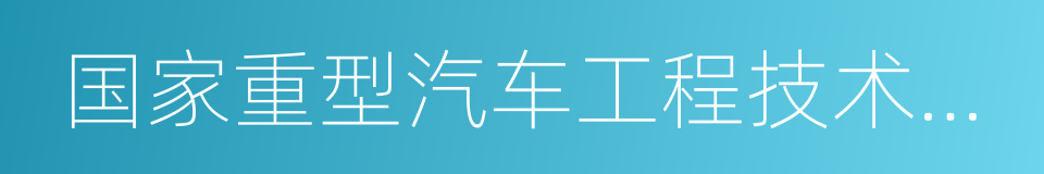 国家重型汽车工程技术研究中心的同义词