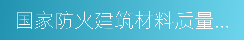 国家防火建筑材料质量监督检验中心的同义词