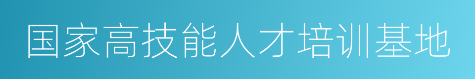 国家高技能人才培训基地的同义词