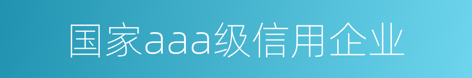 国家aaa级信用企业的同义词