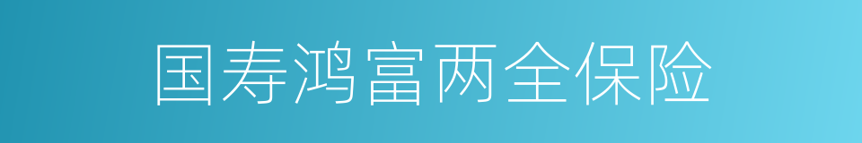 国寿鸿富两全保险的同义词