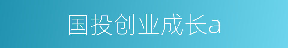 国投创业成长a的同义词
