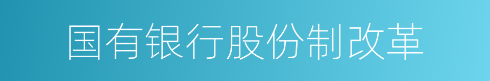 国有银行股份制改革的同义词