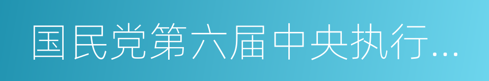 国民党第六届中央执行委员的同义词