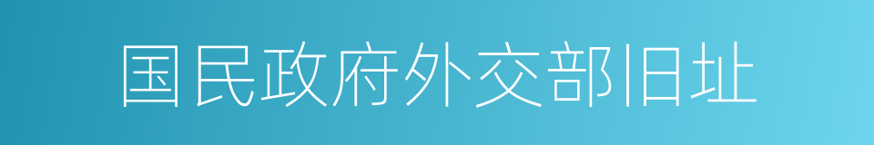 国民政府外交部旧址的同义词