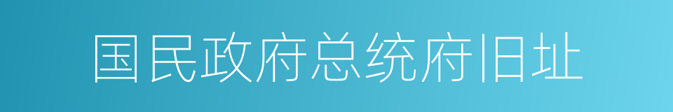 国民政府总统府旧址的同义词