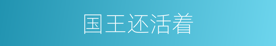 国王还活着的同义词
