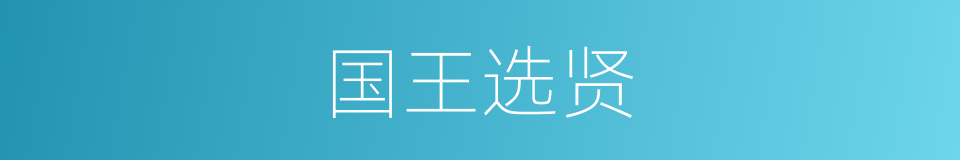 国王选贤的同义词