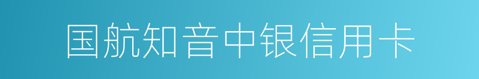 国航知音中银信用卡的同义词