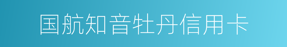 国航知音牡丹信用卡的同义词