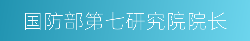 国防部第七研究院院长的同义词