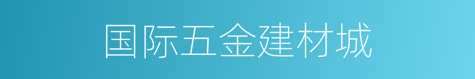 国际五金建材城的同义词