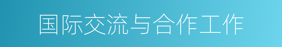 国际交流与合作工作的同义词