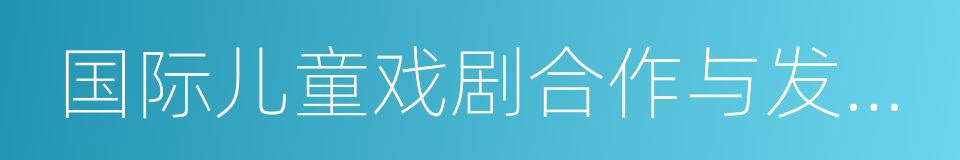 国际儿童戏剧合作与发展论坛北京共识的同义词