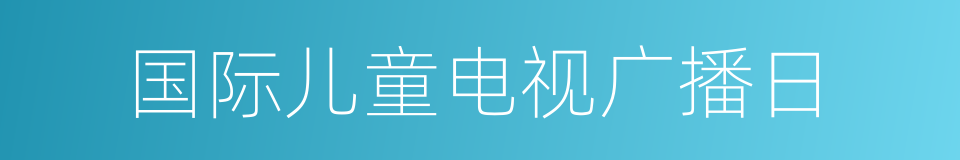 国际儿童电视广播日的同义词