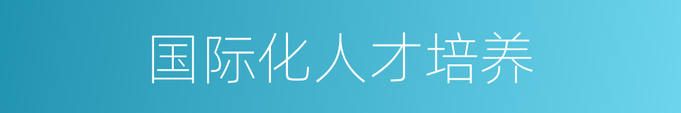 国际化人才培养的同义词