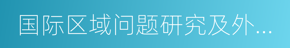 国际区域问题研究及外语高层次人才培养项目的同义词