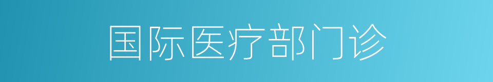 国际医疗部门诊的同义词