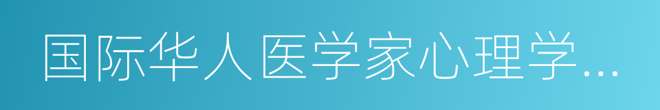 国际华人医学家心理学家联合会的同义词