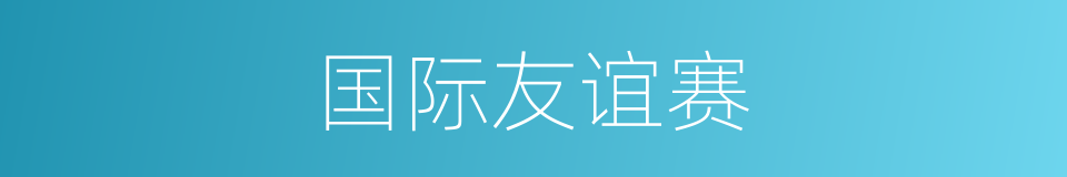 国际友谊赛的同义词