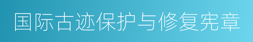 国际古迹保护与修复宪章的同义词