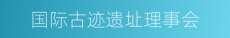 国际古迹遗址理事会的同义词