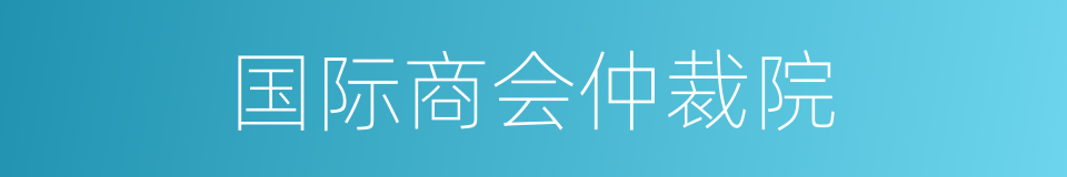 国际商会仲裁院的同义词