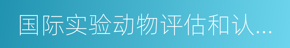 国际实验动物评估和认可委员会认证的同义词