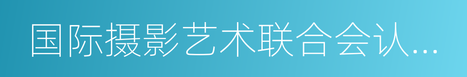 国际摄影艺术联合会认定摄影基地的同义词