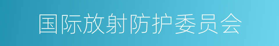 国际放射防护委员会的同义词