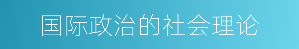 国际政治的社会理论的同义词