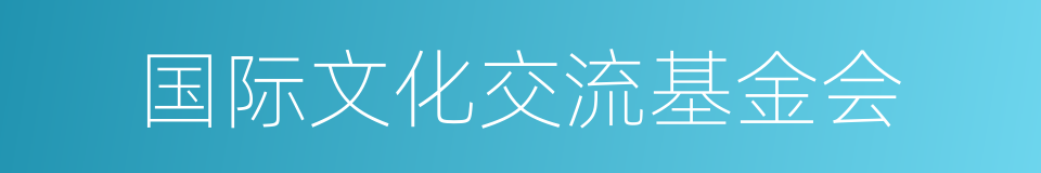 国际文化交流基金会的同义词