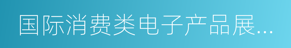 国际消费类电子产品展览会的同义词