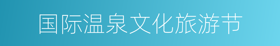 国际温泉文化旅游节的意思