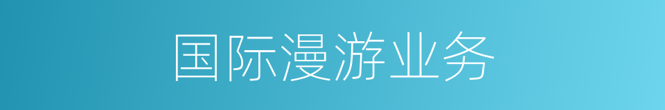 国际漫游业务的同义词