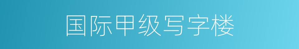 国际甲级写字楼的同义词