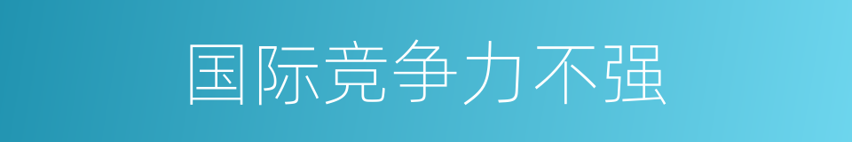 国际竞争力不强的同义词