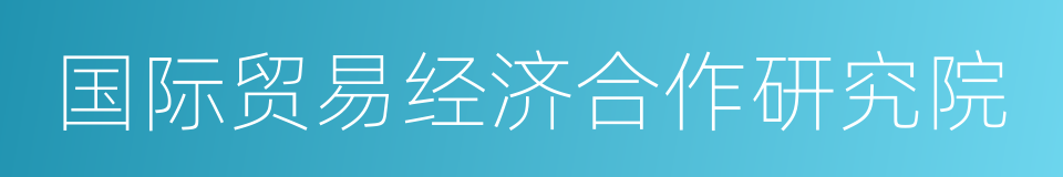 国际贸易经济合作研究院的同义词