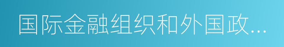 国际金融组织和外国政府贷款的同义词