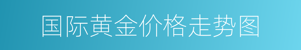 国际黄金价格走势图的同义词