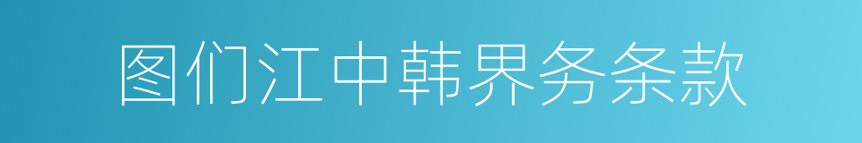 图们江中韩界务条款的同义词